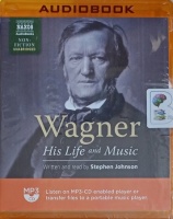 Wagner - His Life and Music written by Stephen Johnson performed by Stephen Johnson on MP3 CD (Unabridged)